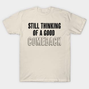 Still thinking of a good comeback T-Shirt